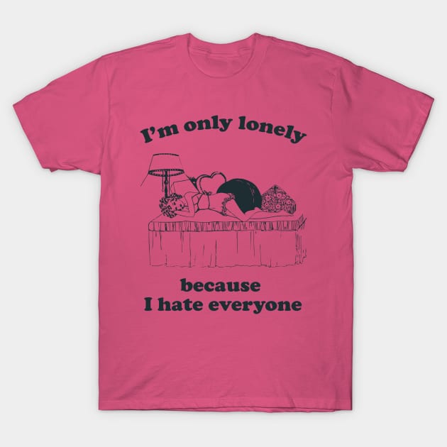 I'm Only Lonely Because I Hate Everyone T-Shirt by n23tees